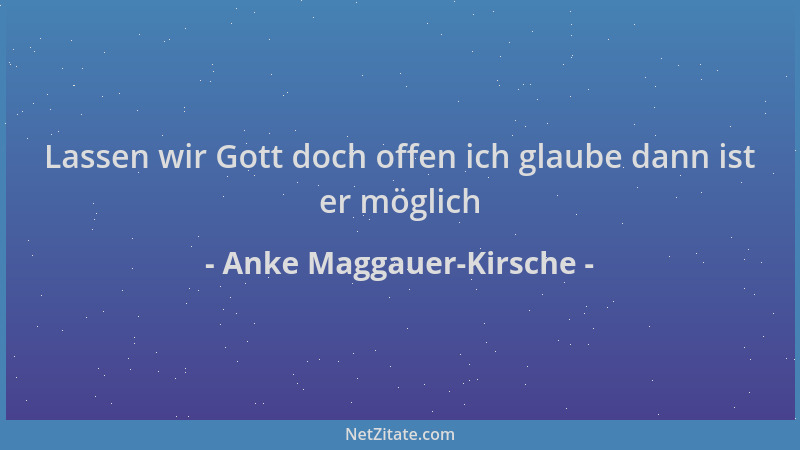 Anke Maggauer-Kirsche - Lassen wir Gott doch offen ich glaube dann ist er möglich...