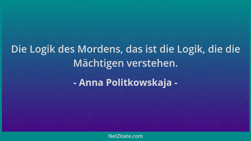 Anna Politkowskaja - Die Logik des Mordens, das ist die Logik, die die Mächtigen verstehen....