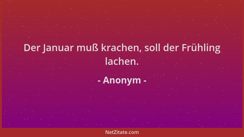Anonym - Der Januar muß krachen, soll der Frühling lachen....