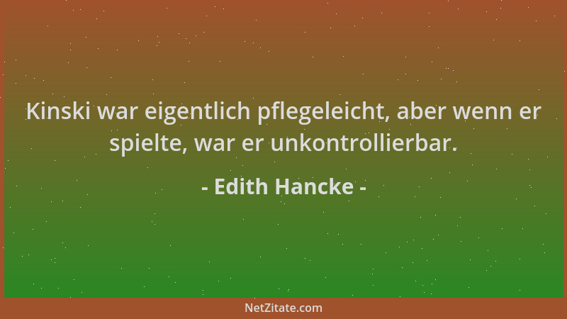 Edith Hancke - Kinski war eigentlich pflegeleicht, aber wenn er spielte, war er unkontrollierbar....