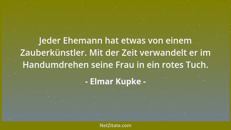 Elmar Kupke - Jeder Ehemann hat etwas von einem Zauberkünstler. Mit der Zeit verwandelt er im Handumdrehen seine Frau in ei...