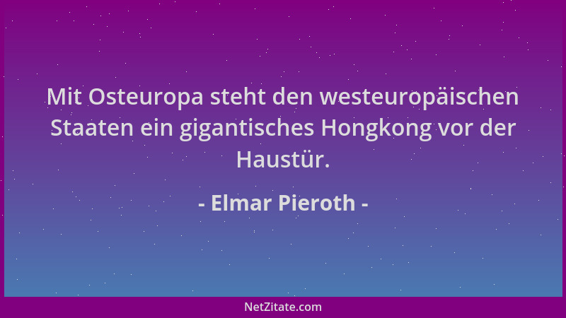 Elmar Pieroth - Mit Osteuropa steht den westeuropäischen Staaten ein gigantisches Hongkong vor der Haustür....