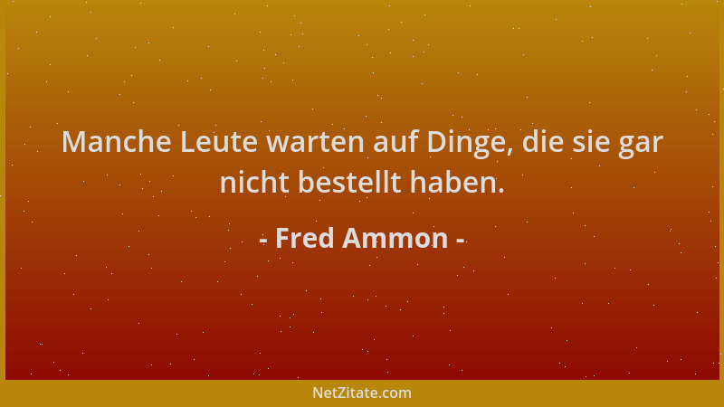 Fred Ammon - Manche Leute warten auf Dinge, die sie gar nicht bestellt haben....