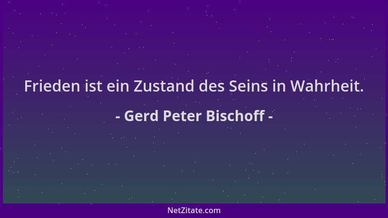 Gerd Peter Bischoff - Frieden ist ein Zustand des Seins in Wahrheit....