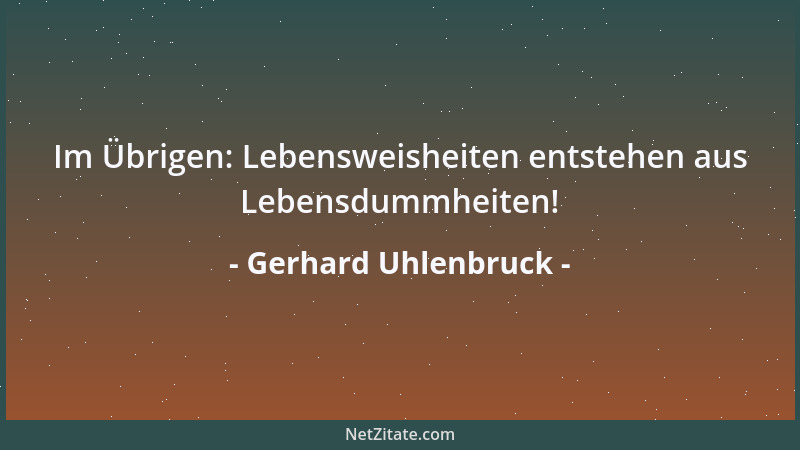 Gerhard Uhlenbruck - Im Übrigen: Lebensweisheiten entstehen aus Lebensdummheiten!...