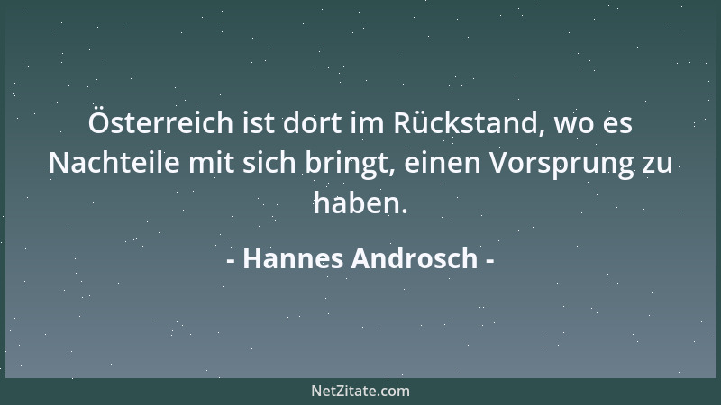 Hannes Androsch - Österreich ist dort im Rückstand, wo es Nachteile mit sich bringt, einen Vorsprung zu haben....
