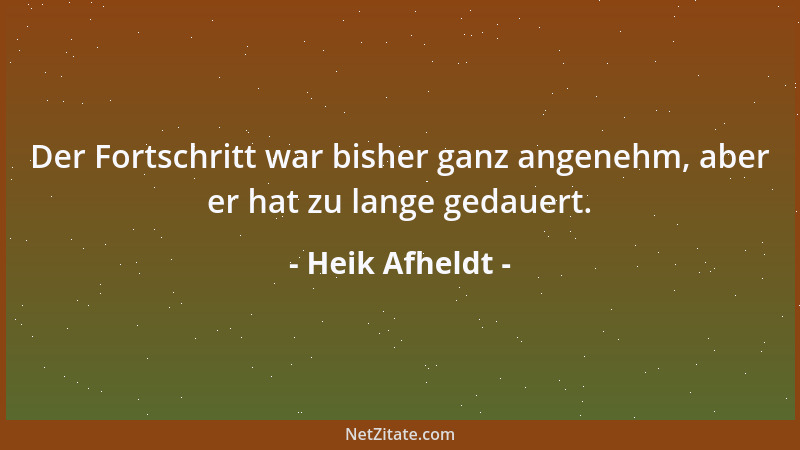 Heik Afheldt - Der Fortschritt war bisher ganz angenehm, aber er hat zu lange gedauert....
