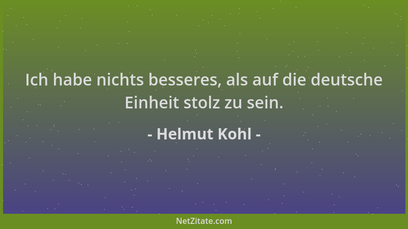 Helmut Kohl - Ich habe nichts besseres, als auf die deutsche Einheit stolz zu sein....