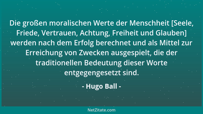 Hugo Ball - Die großen moralischen Werte der Menschheit [Seele, Friede, Vertrauen, Achtung, Freiheit und Glauben] werden na...