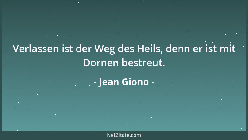 Jean Giono - Verlassen ist der Weg des Heils, denn er ist mit Dornen bestreut....