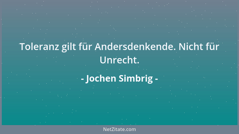 Jochen Simbrig - Toleranz gilt für Andersdenkende. Nicht für Unrecht....