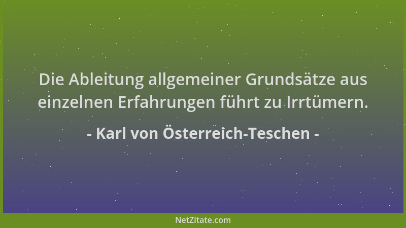 Karl von Österreich-Teschen - Die Ableitung allgemeiner Grundsätze aus einzelnen Erfahrungen führt zu Irrtümern....