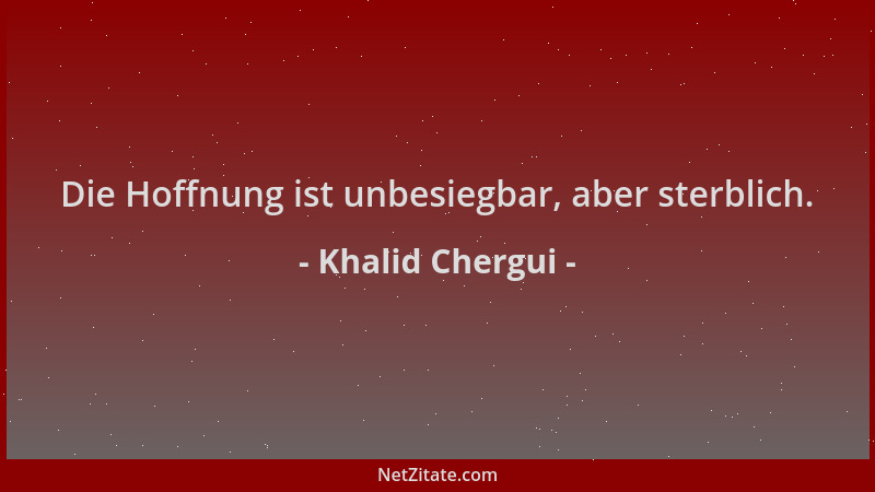 Khalid Chergui - Die Hoffnung ist unbesiegbar, aber sterblich....