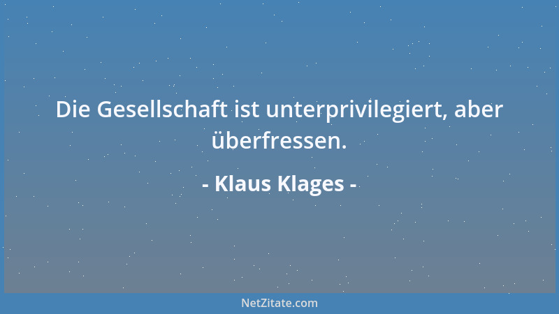 Klaus Klages - Die Gesellschaft ist unterprivilegiert, aber überfressen....