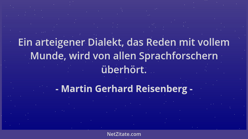Martin Gerhard Reisenberg - Ein arteigener Dialekt, das Reden mit vollem Munde, wird von allen Sprachforschern überhört....