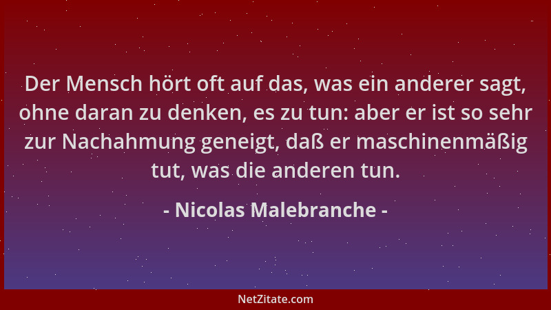 Nicolas Malebranche - Der Mensch hört oft auf das, was ein anderer sagt, ohne daran zu denken, es zu tun: aber er ist so se...
