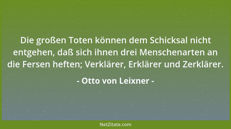 Otto von Leixner - Die großen Toten können dem Schicksal nicht entgehen, daß sich ihnen drei Menschenarten an die Fersen he...
