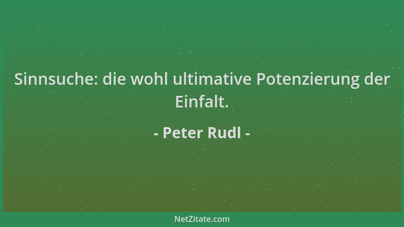 Peter Rudl - Sinnsuche: die wohl ultimative Potenzierung der Einfalt....