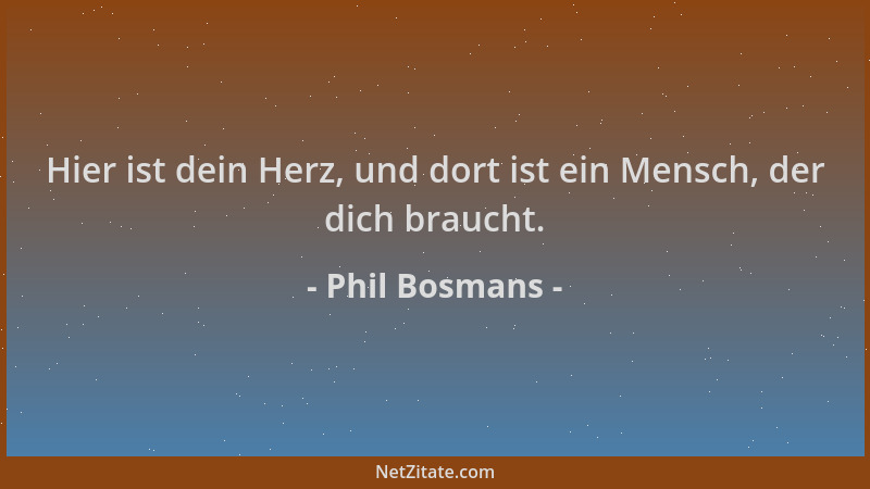 Phil Bosmans - Hier ist dein Herz, und dort ist ein Mensch, der dich braucht....