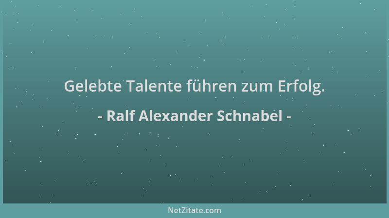 Ralf Alexander Schnabel - Gelebte Talente führen zum Erfolg....