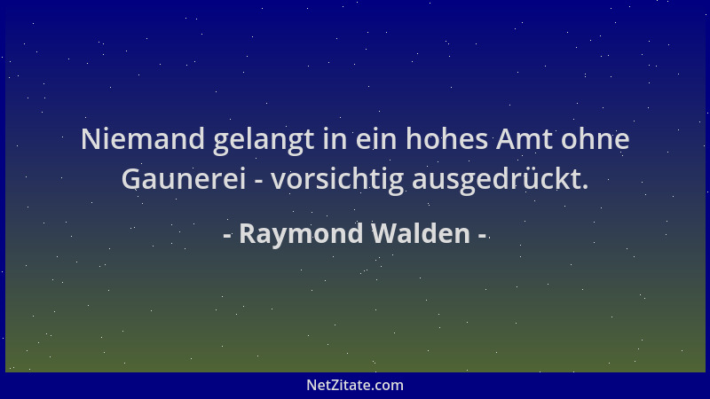 Raymond Walden - Niemand gelangt in ein hohes Amt ohne Gaunerei - vorsichtig ausgedrückt....