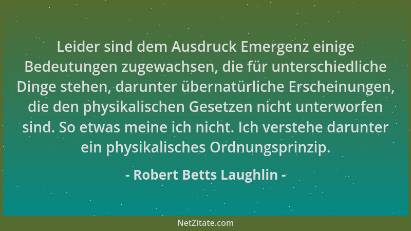 Robert Betts Laughlin - Leider sind dem Ausdruck Emergenz einige Bedeutungen zugewachsen, die für unterschiedliche Dinge st...
