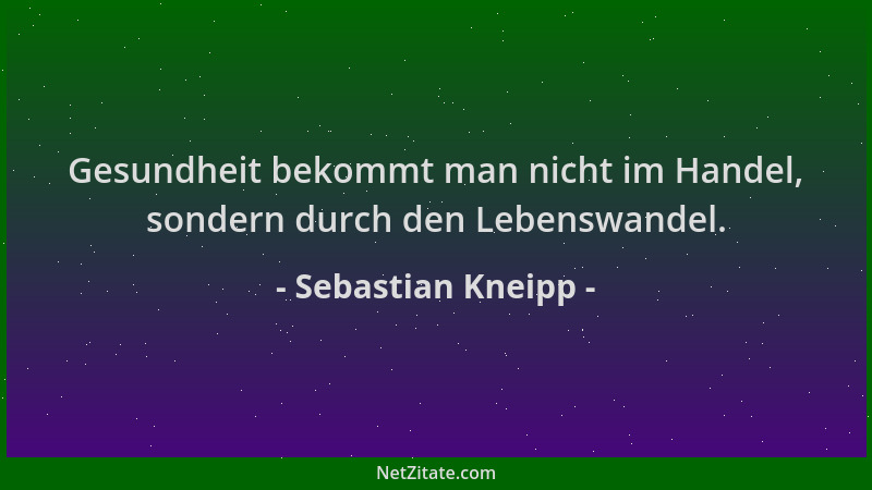 Sebastian Kneipp - Gesundheit bekommt man nicht im Handel, sondern durch den Lebenswandel....