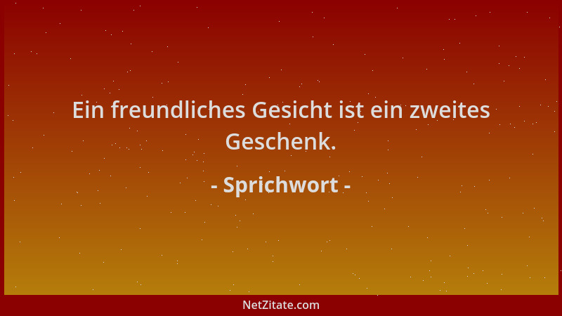 Sprichwort - Ein freundliches Gesicht ist ein zweites Geschenk....