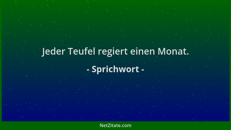 Sprichwort - Jeder Teufel regiert einen Monat....