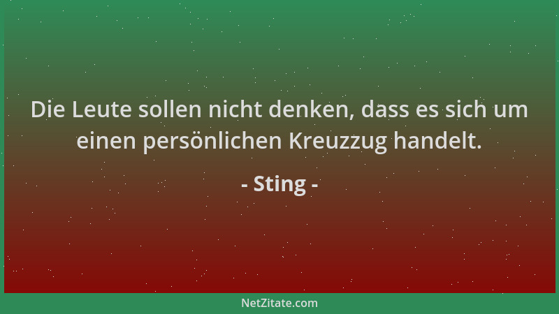 Sting - Die Leute sollen nicht denken, dass es sich um einen persönlichen Kreuzzug handelt....