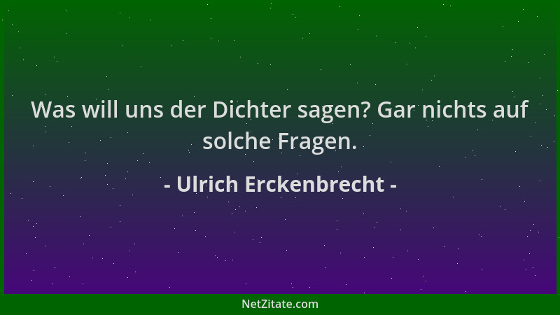 Ulrich Erckenbrecht - Was will uns der Dichter sagen? Gar nichts auf solche Fragen....