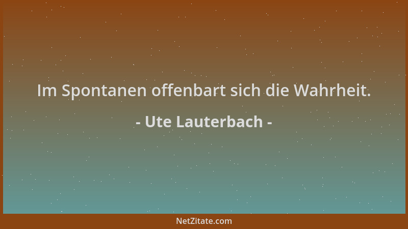 Ute Lauterbach - Im Spontanen offenbart sich die Wahrheit....
