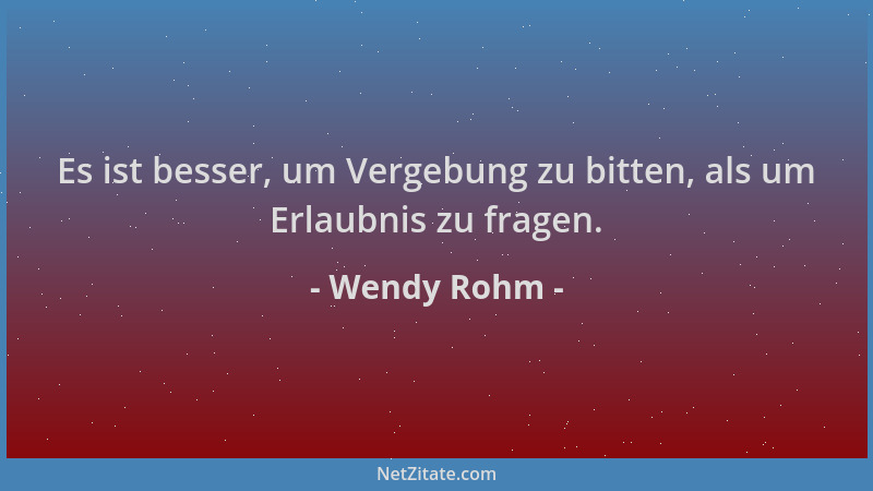 Wendy Rohm - Es ist besser, um Vergebung zu bitten, als um Erlaubnis zu fragen....
