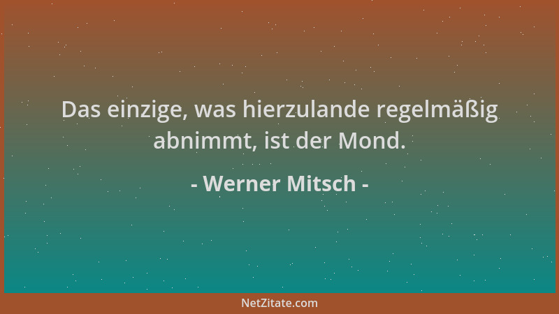 Werner Mitsch - Das einzige, was hierzulande regelmäßig abnimmt, ist der Mond....