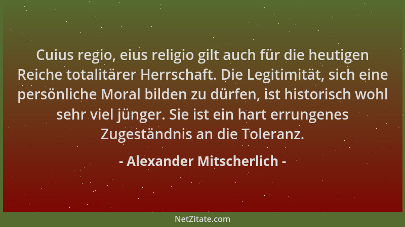 Alexander Mitscherlich - Cuius regio, eius religio gilt auch für die heutigen Reiche totalitärer Herrschaft. Die Legitimitä...