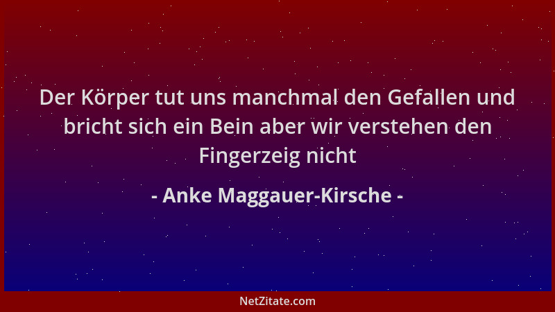 Anke Maggauer-Kirsche - Der Körper tut uns manchmal den Gefallen und bricht sich ein Bein aber wir verstehen den Fingerzeig...