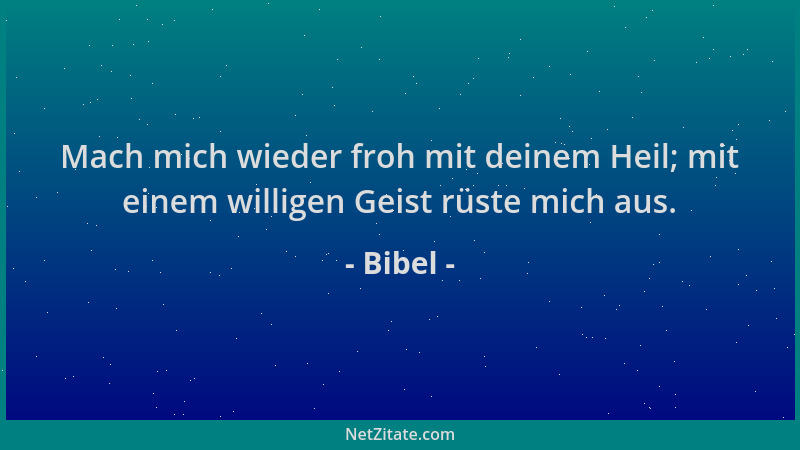 Bibel - Mach mich wieder froh mit deinem Heil; mit einem willigen Geist rüste mich aus....
