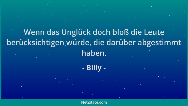 Billy - Wenn das Unglück doch bloß die Leute berücksichtigen würde, die darüber abgestimmt haben....