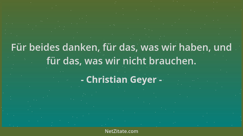 Christian Geyer - Für beides danken, für das, was wir haben, und für das, was wir nicht brauchen....