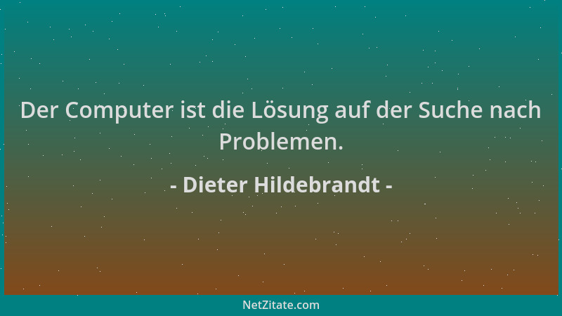 Dieter Hildebrandt - Der Computer ist die Lösung auf der Suche nach Problemen....