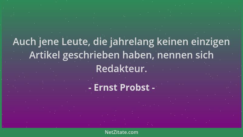 Ernst Probst - Auch jene Leute, die jahrelang keinen einzigen Artikel geschrieben haben, nennen sich Redakteur....