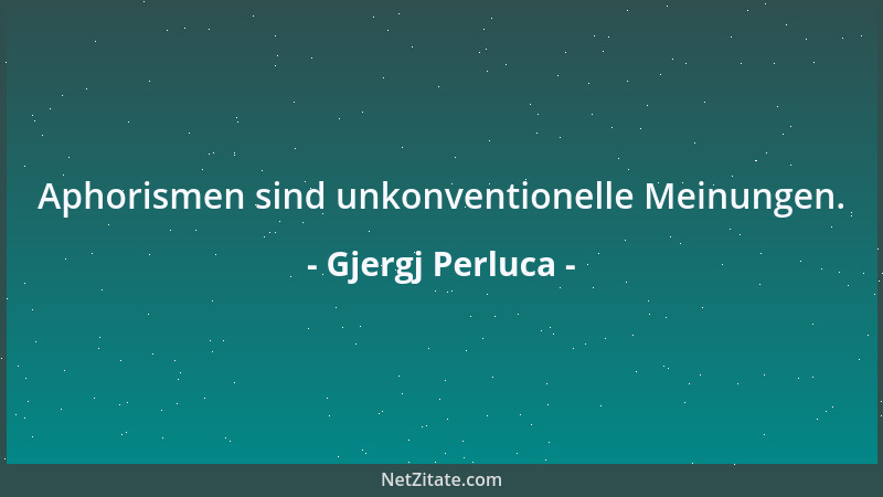 Gjergj Perluca - Aphorismen sind unkonventionelle Meinungen....