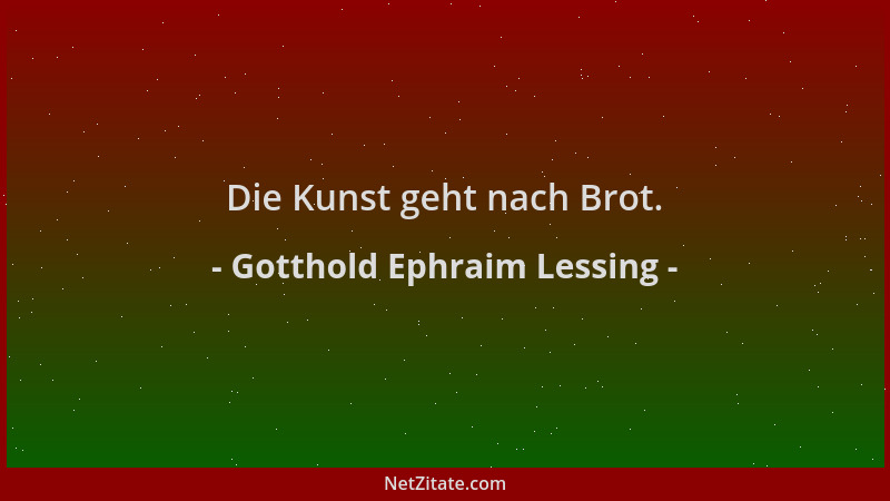 Gotthold Ephraim Lessing - Die Kunst geht nach Brot....