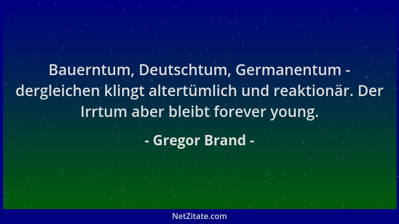 Gregor Brand - Bauerntum, Deutschtum, Germanentum - dergleichen klingt altertümlich und reaktionär. Der Irrtum aber bleibt...