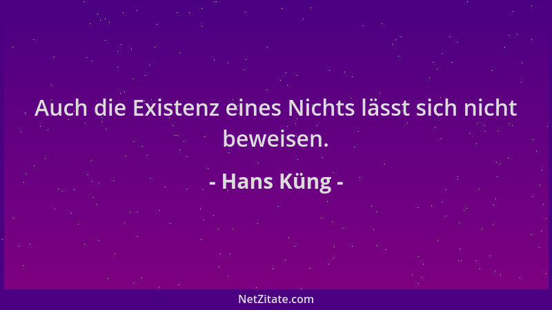 Hans Küng - Auch die Existenz eines Nichts lässt sich nicht beweisen....