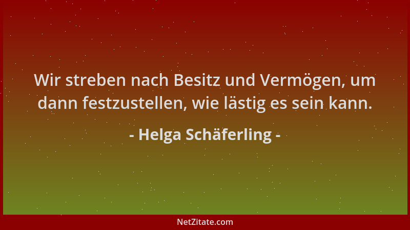 Helga Schäferling - Wir streben nach Besitz und Vermögen, um dann festzustellen, wie lästig es sein kann....