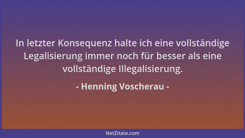 Henning Voscherau - In letzter Konsequenz halte ich eine vollständige Legalisierung immer noch für besser als eine vollstän...