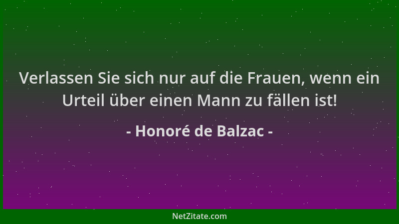 Honoré de Balzac - Verlassen Sie sich nur auf die Frauen, wenn ein Urteil über einen Mann zu fällen ist!...