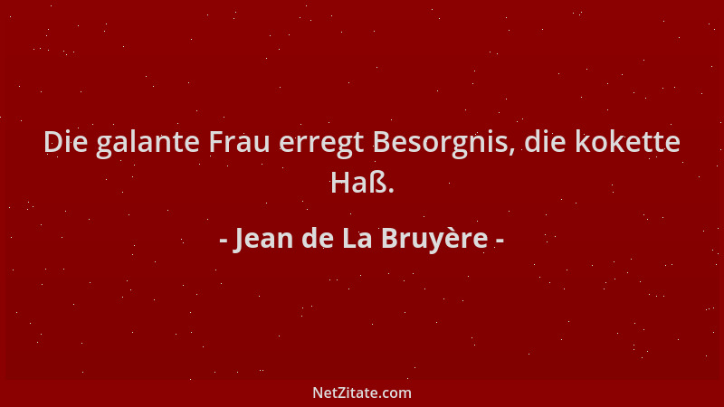 Jean de La Bruyère - Die galante Frau erregt Besorgnis, die kokette Haß....