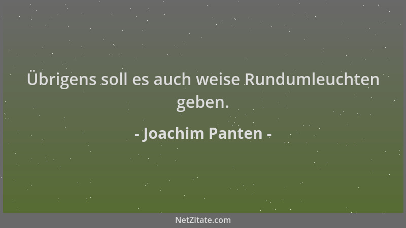 Joachim Panten - Übrigens soll es auch weise Rundumleuchten geben....